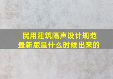 《民用建筑隔声设计规范》最新版是什么时候出来的