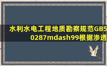 《水利水电工程地质勘察规范》(GB50287—99)根据渗透系数K的大小...