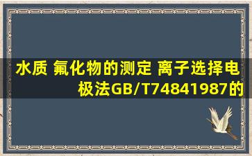 《水质 氟化物的测定 离子选择电极法》(GB/T74841987)的最低检出限...