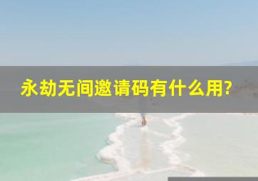 《永劫无间》邀请码有什么用?