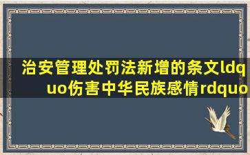 《治安管理处罚法》新增的条文“伤害中华民族感情”,一旦实施之后...