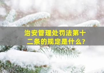 《治安管理处罚法》第十二条的规定是什么?