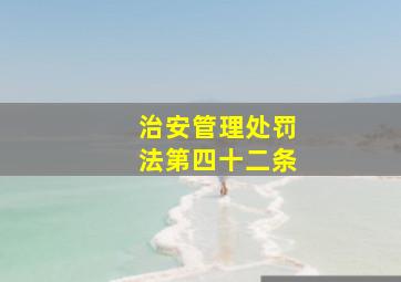 《治安管理处罚法》第四十二条