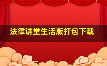 《法律讲堂》生活版打包下载