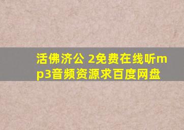 《活佛济公 2》免费在线听mp3音频资源,求百度网盘 