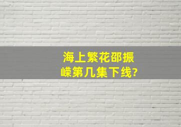 《海上繁花》邵振嵘第几集下线?