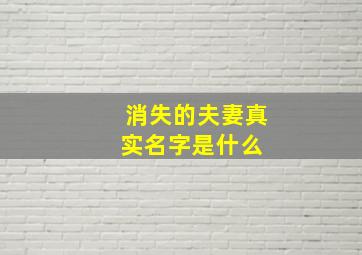 《消失的夫妻》真实名字是什么 