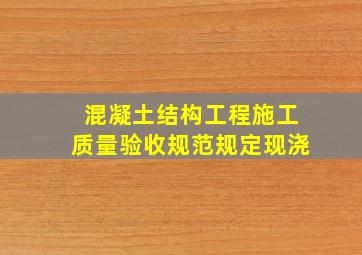 《混凝土结构工程施工质量验收规范》规定现浇