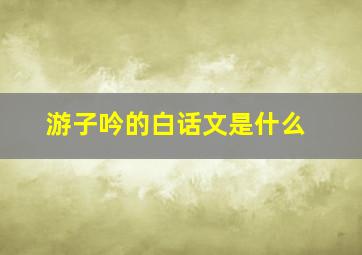 《游子吟》的白话文是什么