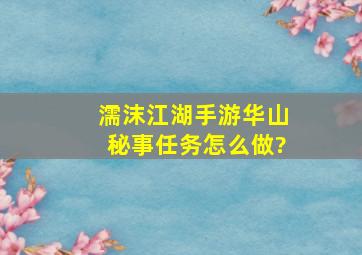 《濡沫江湖》手游华山秘事任务怎么做?