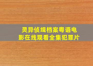 《灵异侦缉档案粤语》电影在线观看全集犯罪片