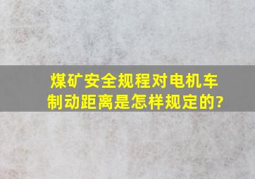 《煤矿安全规程》对电机车制动距离是怎样规定的?