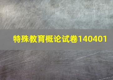 《特殊教育概论》试卷140401 