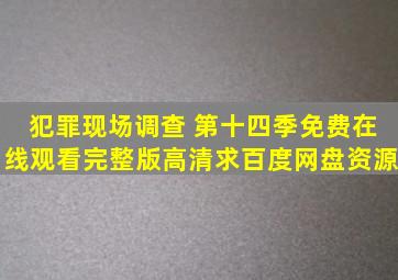 《犯罪现场调查 第十四季》免费在线观看完整版高清,求百度网盘资源