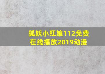 《狐妖小红娘》112免费在线播放  2019动漫 