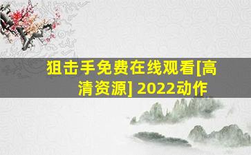 《狙击手》  免费在线观看[高清资源] 2022动作