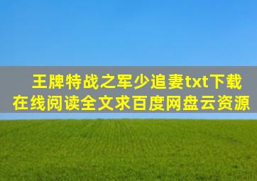 《王牌特战之军少追妻》txt下载在线阅读全文,求百度网盘云资源