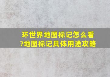 《环世界》地图标记怎么看?地图标记具体用途攻略