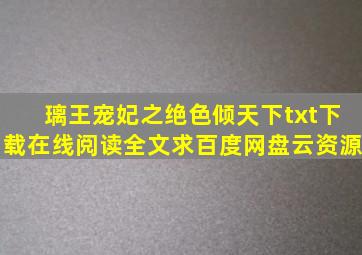 《璃王宠妃之绝色倾天下》txt下载在线阅读全文,求百度网盘云资源