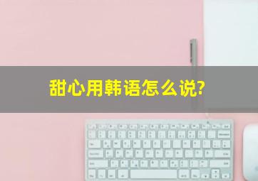 《甜心》用韩语怎么说?