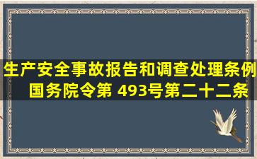 《生产安全事故报告和调查处理条例》(国务院令第 493号)第二十二条...