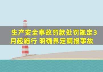 《生产安全事故罚款处罚规定》3月起施行 明确界定瞒报事故 