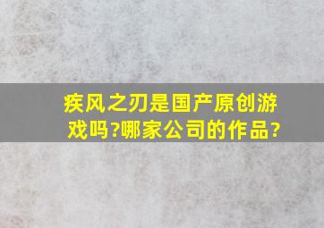 《疾风之刃》是国产原创游戏吗?哪家公司的作品?