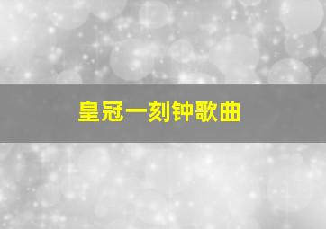 《皇冠一刻钟》歌曲