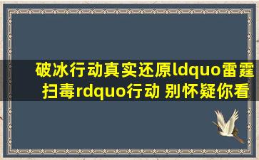 《破冰行动》真实还原“雷霆扫毒”行动 别怀疑,你看到的都有原型 