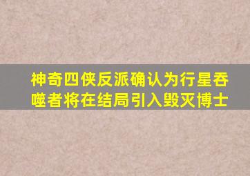 《神奇四侠》反派确认为行星吞噬者,将在结局引入毁灭博士