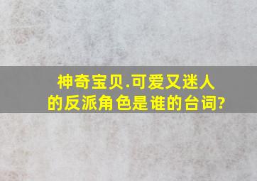 《神奇宝贝.可爱又迷人的反派角色是谁的台词?