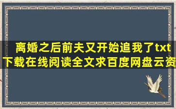 《离婚之后前夫又开始追我了》txt下载在线阅读全文,求百度网盘云资源