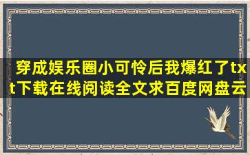 《穿成娱乐圈小可怜后我爆红了》txt下载在线阅读全文,求百度网盘云...