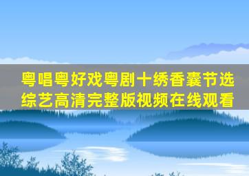 《粤唱粤好戏》粤剧《十绣香囊》节选综艺高清完整版视频在线观看