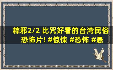 《粽邪》2/2 比咒好看的台湾民俗恐怖片! #惊悚 #恐怖 #悬疑 