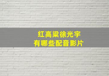 《红高粱》徐光宇有哪些配音影片