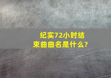 《纪实72小时》结束曲曲名是什么?