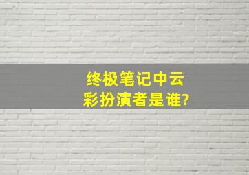 《终极笔记》中云彩扮演者是谁?