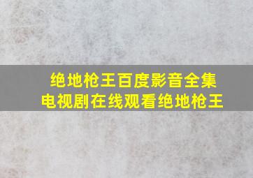 《绝地枪王》百度影音全集电视剧在线观看《绝地枪王》