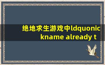 《绝地求生》游戏中“nickname already taken”是什么意思?