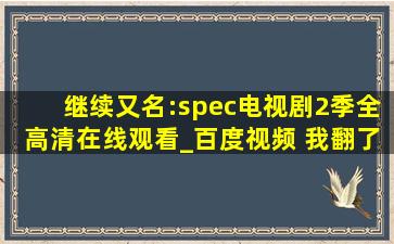 《继续》(又名:spec)电视剧(2季全)高清在线观看_百度视频 我翻了一下...