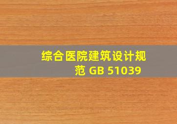 《综合医院建筑设计规范》 GB 51039