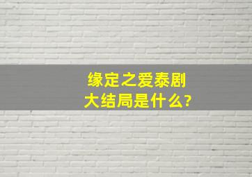 《缘定之爱》泰剧大结局是什么?