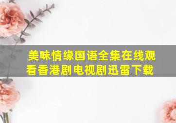 《美味情缘国语》全集在线观看  香港剧电视剧  迅雷下载 