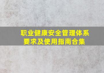 《职业健康安全管理体系 要求及使用指南》合集 