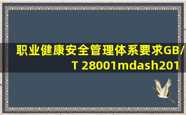 《职业健康安全管理体系要求》(GB/T 28001—2011)由范围、规范性...