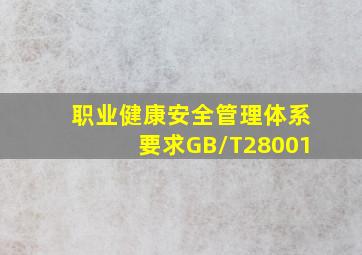 《职业健康安全管理体系要求》GB/T28001