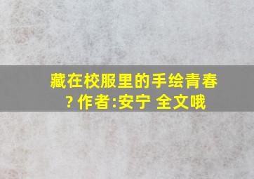 《藏在校服里的手绘青春》? 作者:安宁 全文哦