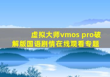 《虚拟大师vmos pro破解版》国语剧情在线观看  专题 