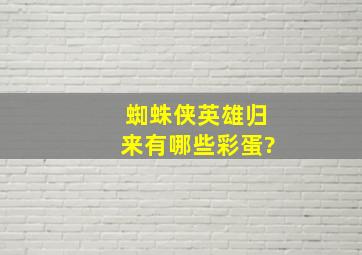 《蜘蛛侠英雄归来》有哪些彩蛋?